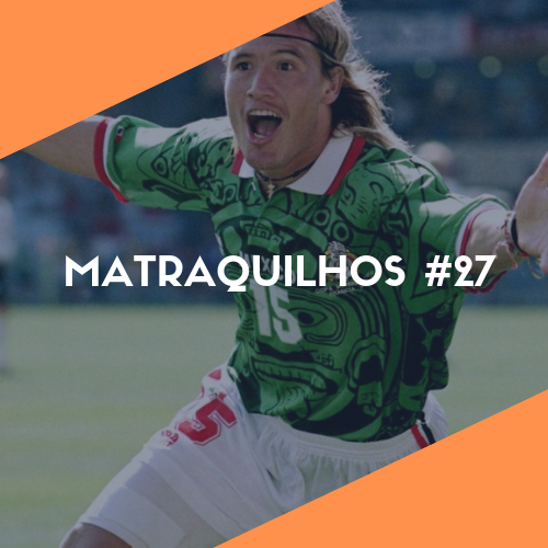 Matraquilhos #27 - Viva México!