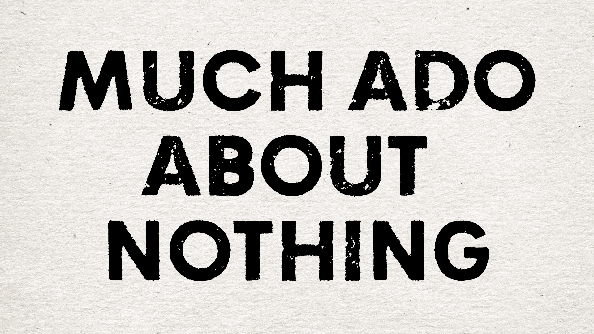 Much Ado About Nothing (Copy)