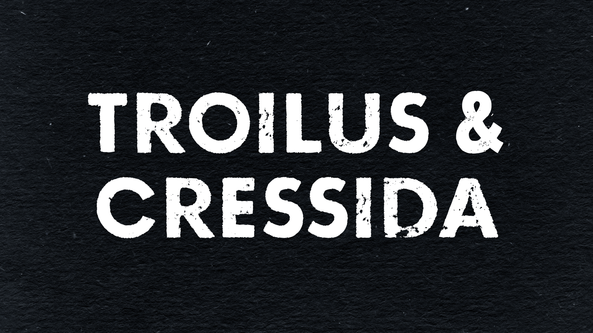 Troilus &amp; Cressida (Copy)