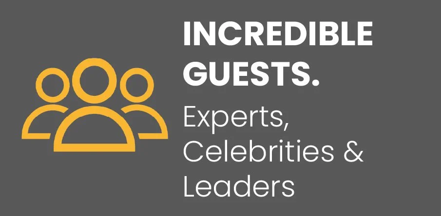 incredible guests. experts, celebrities, and leaders