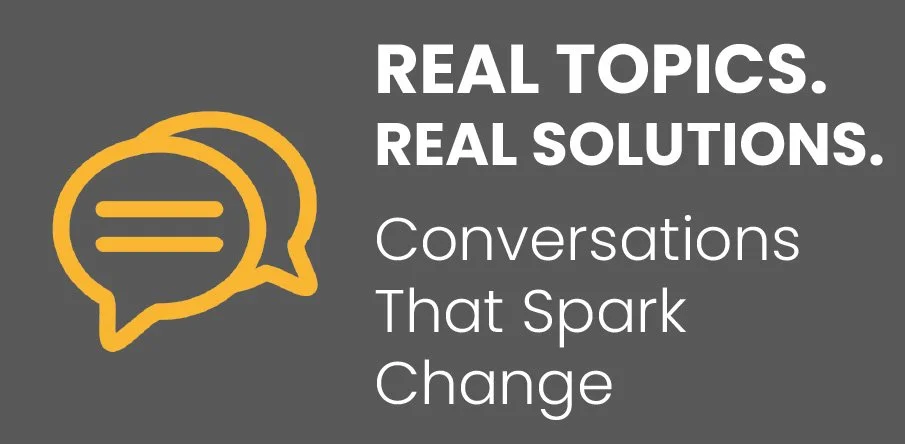 real topics. real solutions. conversations that spark change