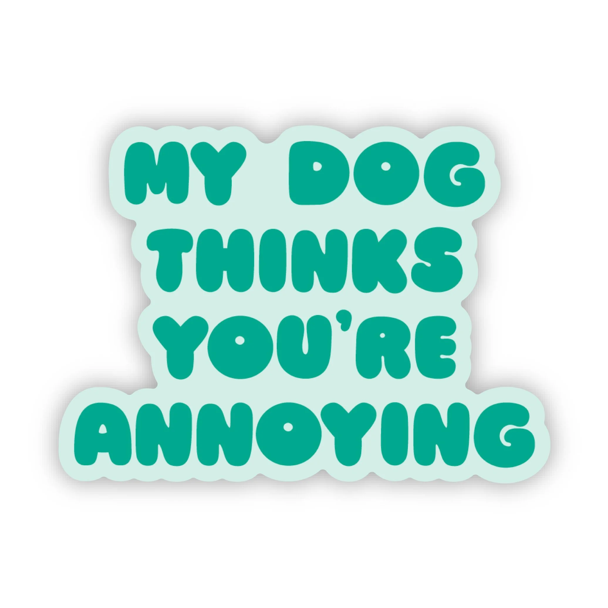 My Dog Thinks You are Annoying Sticker