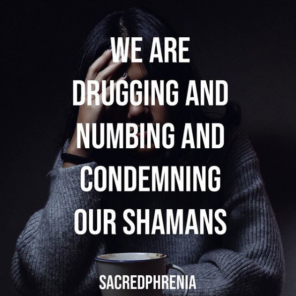 We Are Drugging and Numbing and Condemning Our Shamans