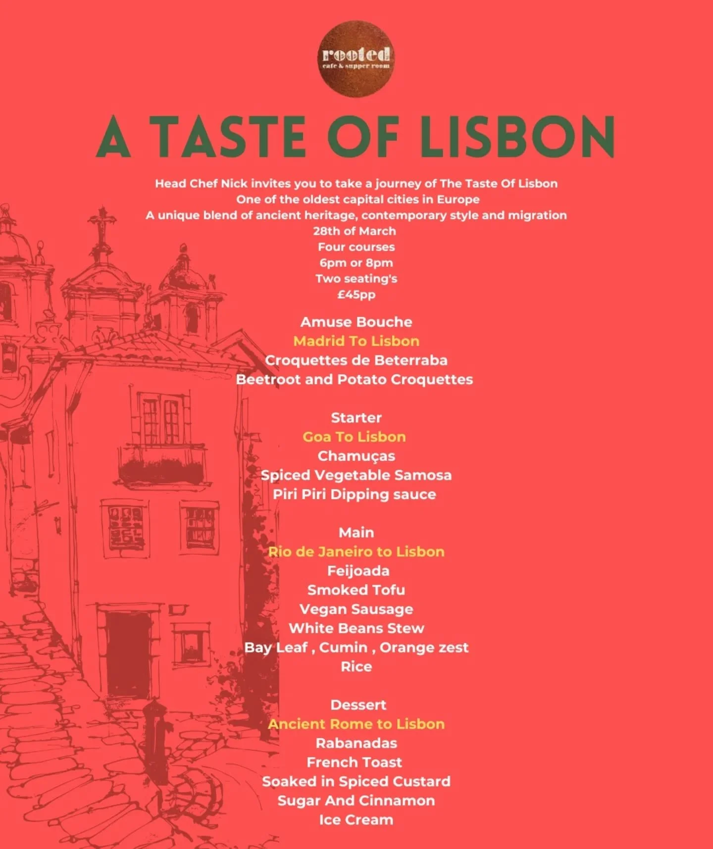 A Taste Of Lisbon 
28th of March
Two seatings, 6 or 8 pm
&pound;45 PP

4 courses of migration and culinary influence from Lisbon

Bookings via rootedvegetariancafe-bath@outlook.com/ 01225 425161