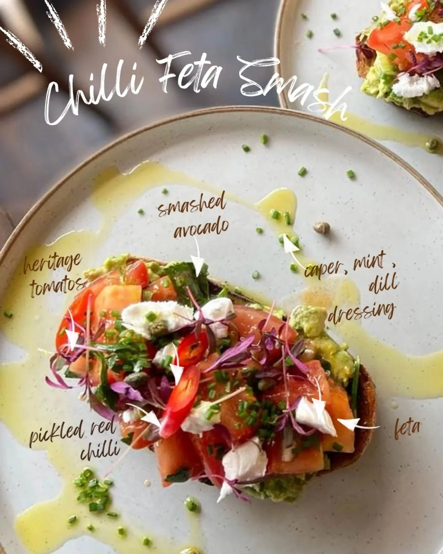 Chilli Feta Smash Weather

Chilli pickled feta, smashed lemony avocado, heritage tomato, mint, dill and caper dressing, sourdough 

Perfect as a brunch/lunch dish