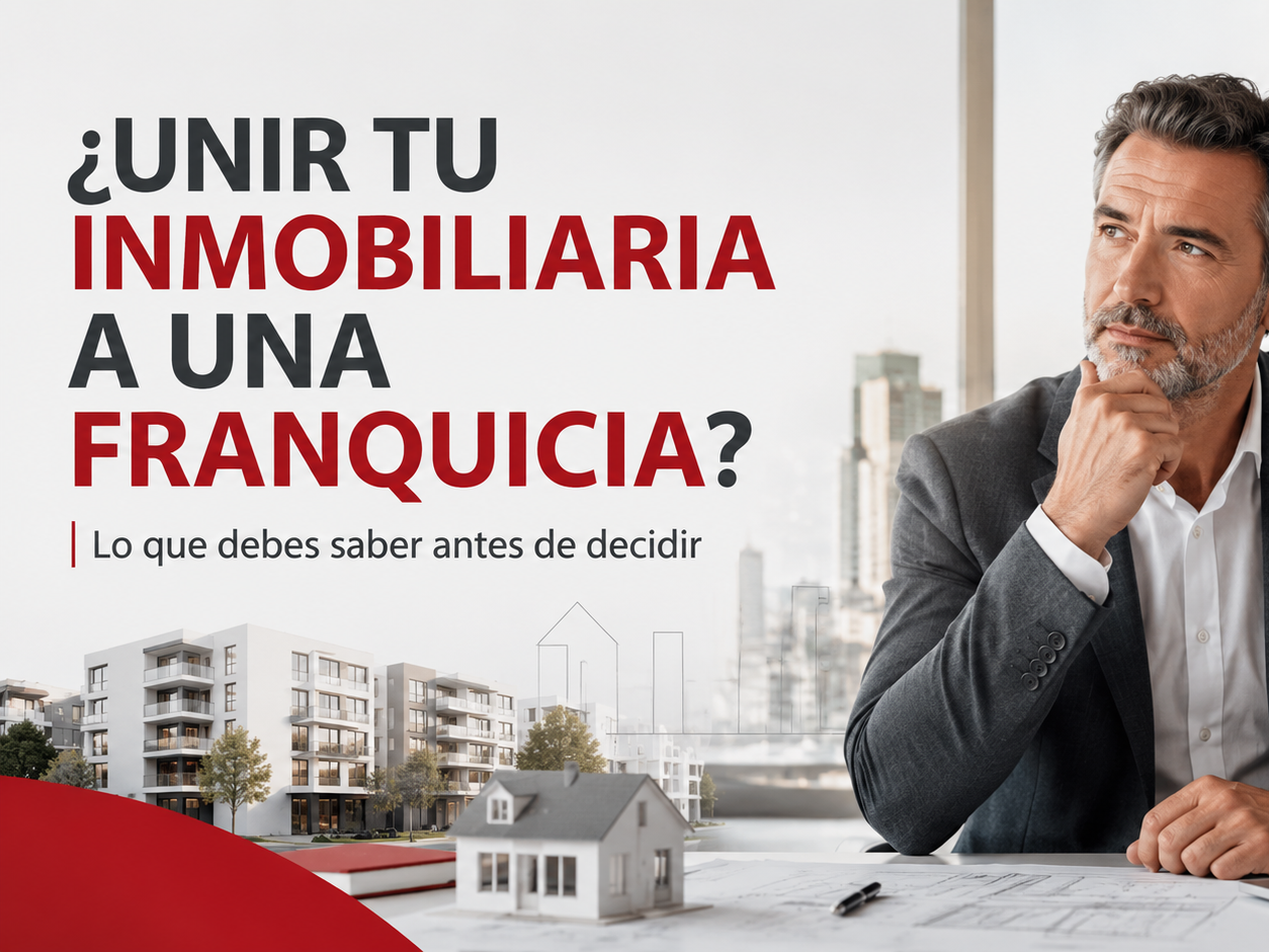 ¿Debo unir mi inmobiliaria a una franquicia? La decisión que puede cambiar tu negocio… o limitarlo