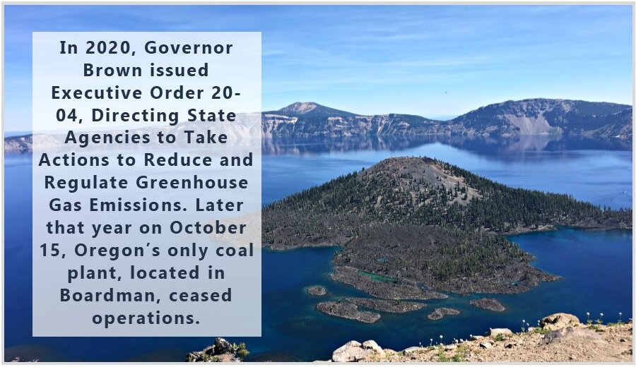  In 2020, Governor Brown issued Executive Order 20-04, Directing State Agencies to Take Actions to Reduce and Regulate Greenhouse Gas Emissions. Later that year on October 15, Oregon’s only coal plant, located in Boardman, ceased operations.  