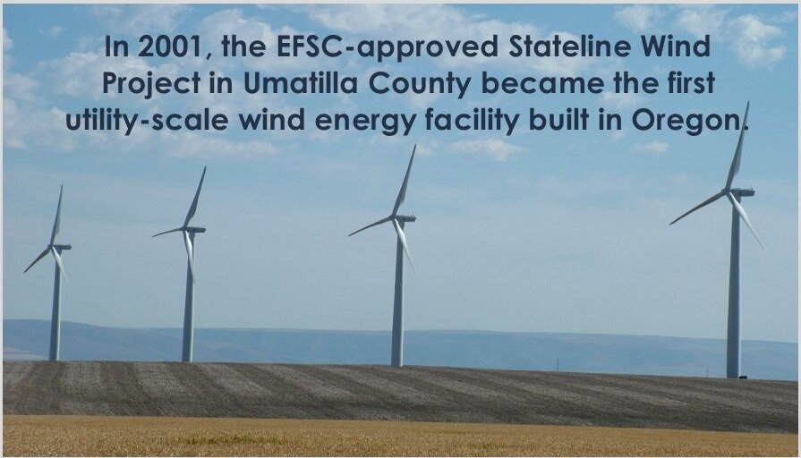  In 2001, the EFSC-approved Stateline Wind Project in Umatilla County becomes first utility-scale wind energy facility built in Oregon. 