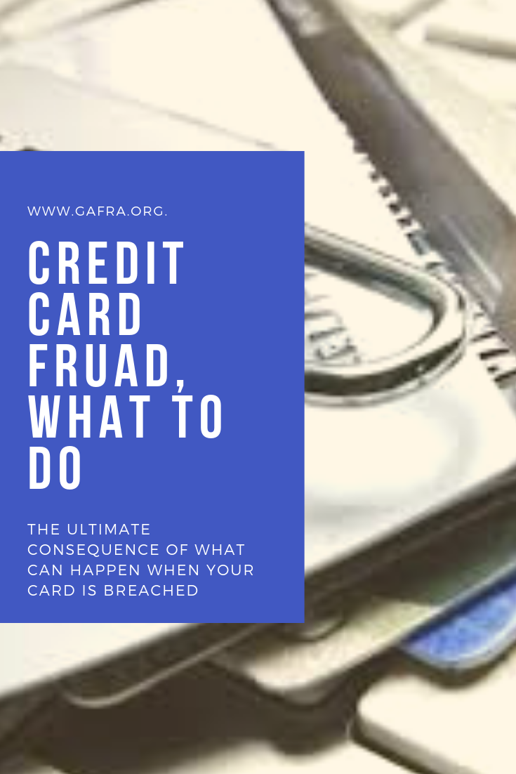 Credit Card Fraud, what to do when it happens. www.gafra.org