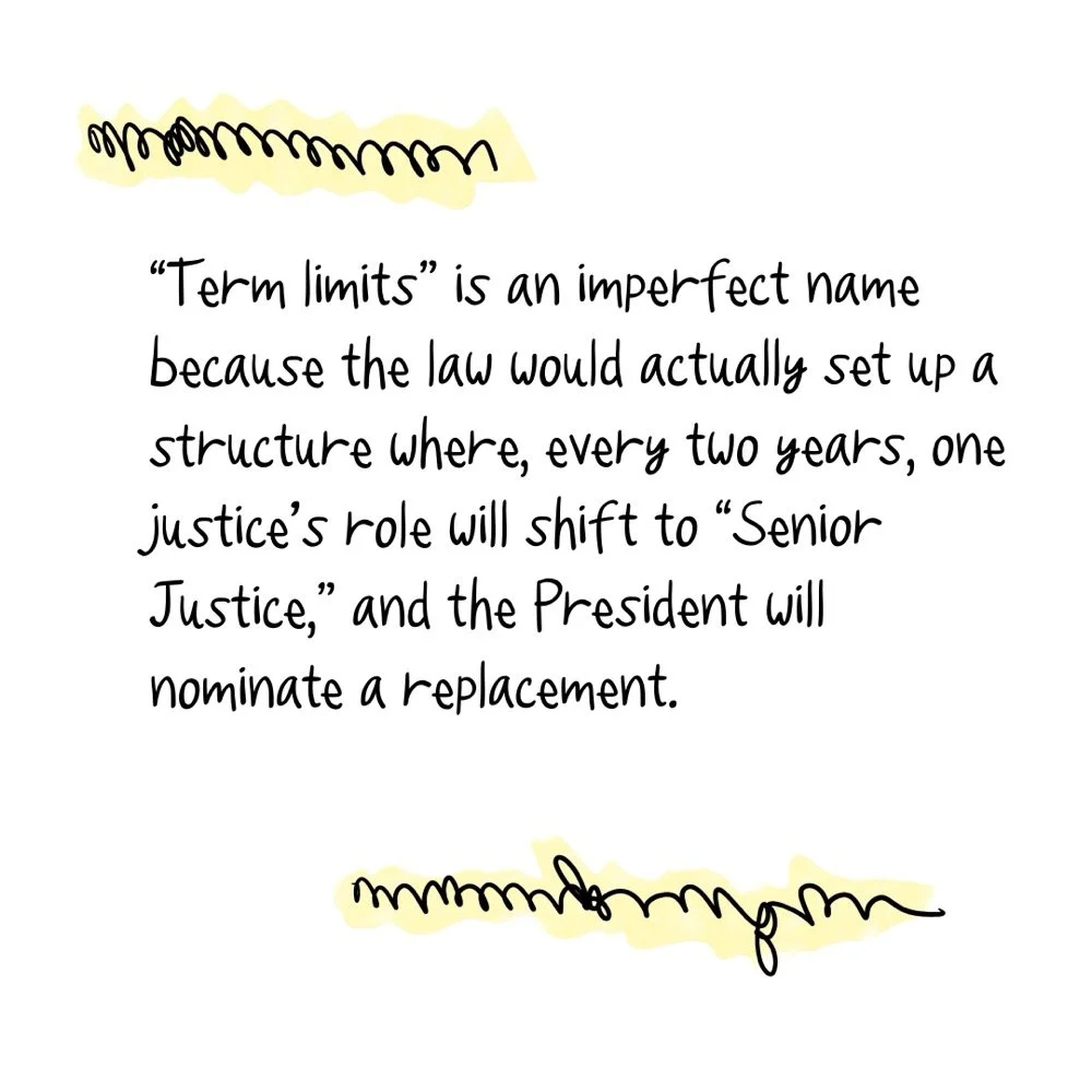 Hand lettering says, "“Term limits” is an imperfect name because the law would simply set up a structure where, every two years, one justice’s role will shift to “Senior Justice,” and the President will nominate a replacement. "
