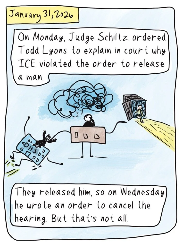 January 31, 2026, Operation Metro Surge. "On Monday, Judge Schiltz ordered Todd Lyons to explain in court why ICE violated the order to release a man. They released him, so on Wednesday, he wrote an order to cancel the hearing. Stick figure drawings.