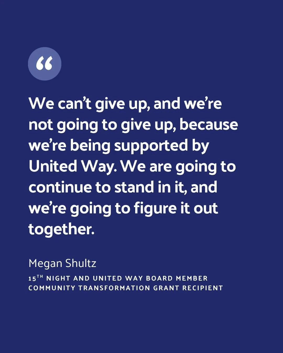 &quot;We can't give up, and we're not going to give up, because we're being supported by United Way. We are going to continue to stand in it, and we're going to figure it out together.&quot;
- Megan Shultz, 15th Night
School Food Security Coalition P