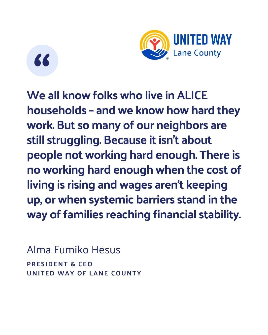 &quot;We all know folks who live in ALICE households - and we know how hard they work. But so many of our neighbors are still struggling. Because it isn't about people not working hard enough. There is no working hard enough when the cost of living i