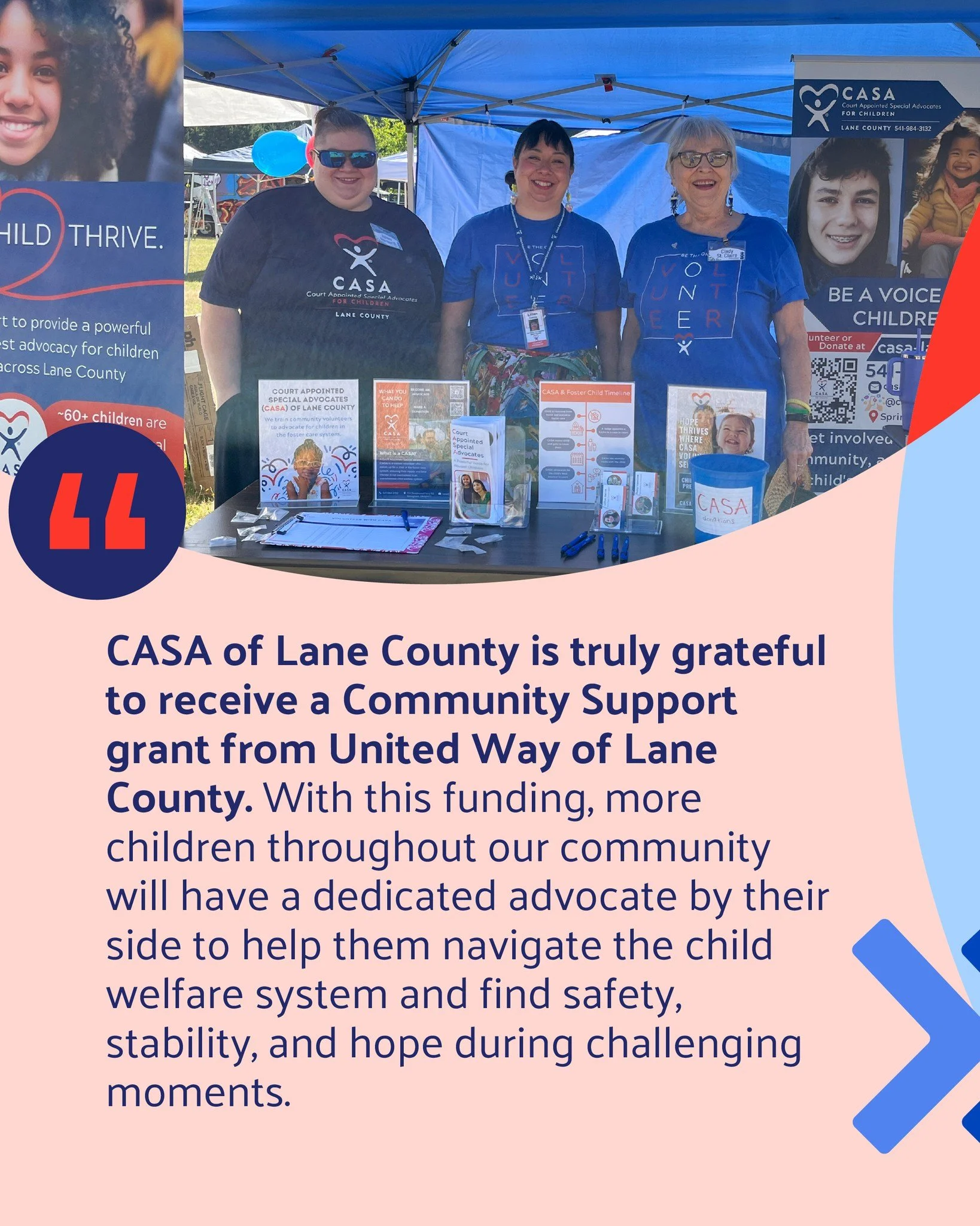 "CASA of Lane County is truly grateful to receive a Community Support grant from United Way of Lane County. With this funding, more children throughout our community will have a dedicated advocate by their side to help them navigate the child we