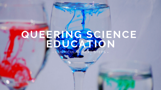 A Curricular Project: Queering Science Education 