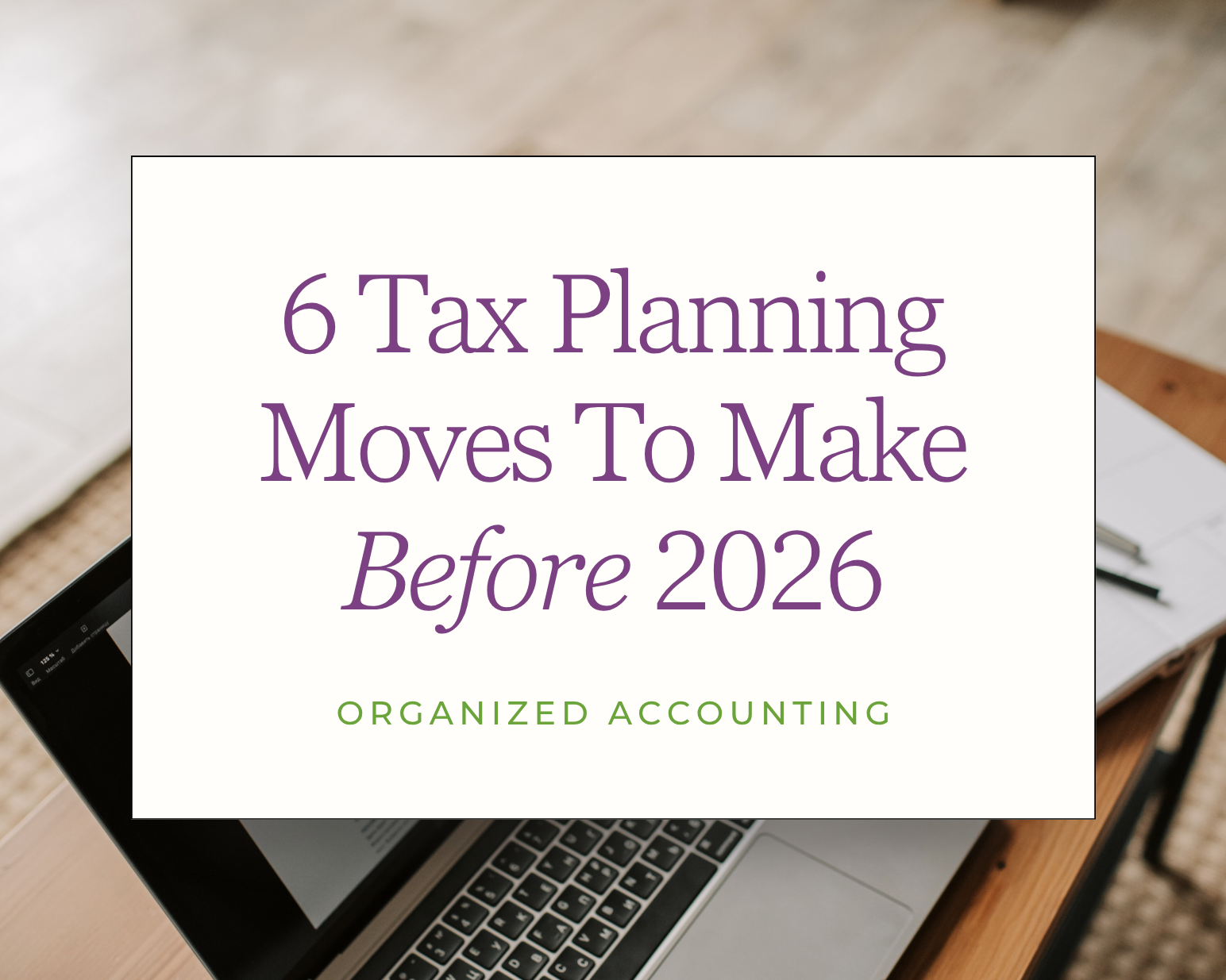 6 Tax Planning Moves To Make Before 2026 — Organized Accounting