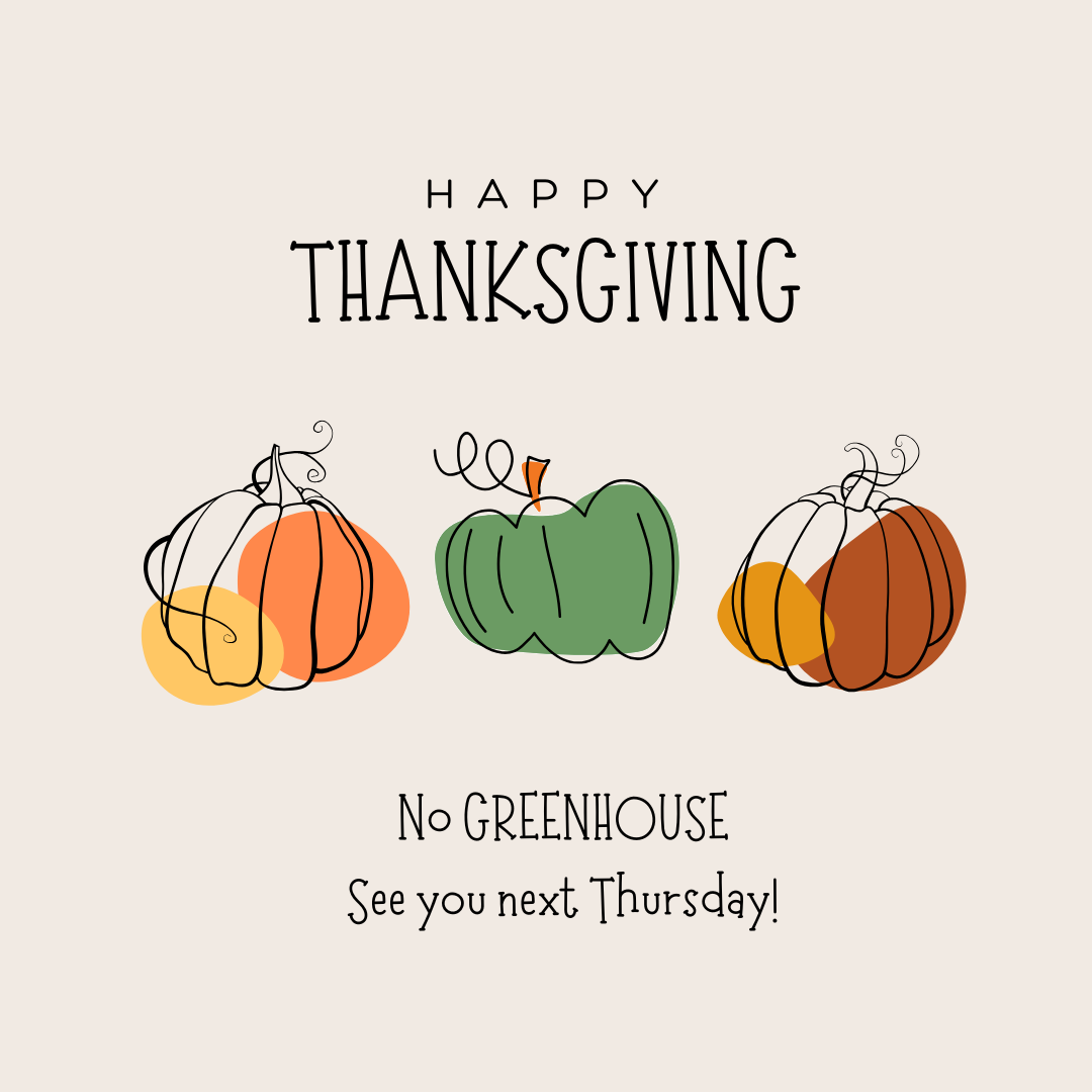 NO GreenHouse on Thanksgiving!
