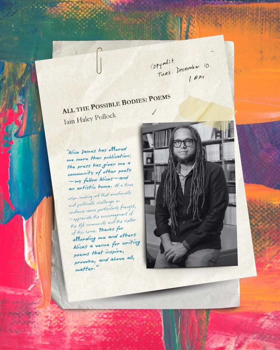 For Iain Haley Pollock, author of ALL THE POSSIBLE BODIES, being an Alice means more than publication&mdash;it means belonging to a community of poets who encourage, challenge, and support one another.

As we continue sharing our new FY28&ndash;32 st