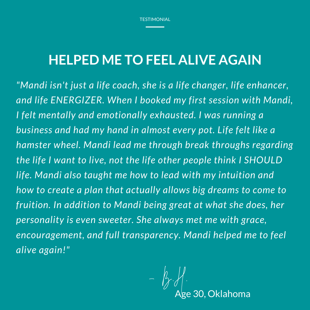Life Coach Mandi Briggs helped me to feel alive again. Mandi isn't just a life coach, she is a life enhancer, and life energizer.