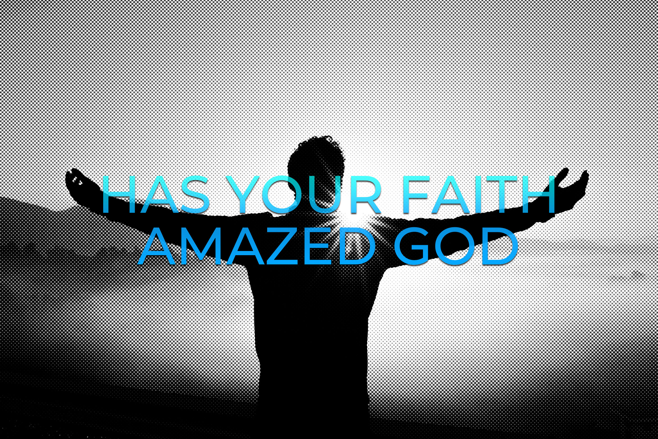 Has Your Faith Amazed God