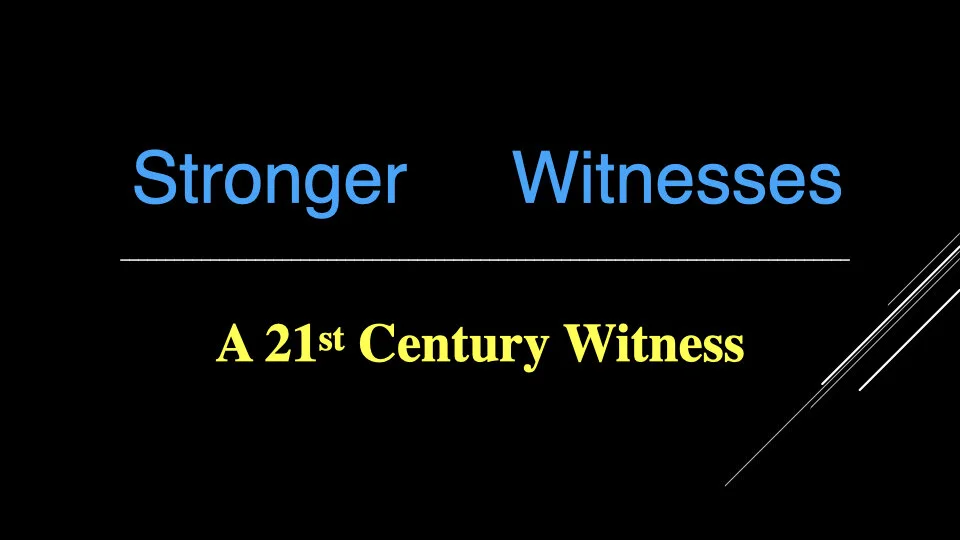 Stronger Witnesses: 21st Century Witness