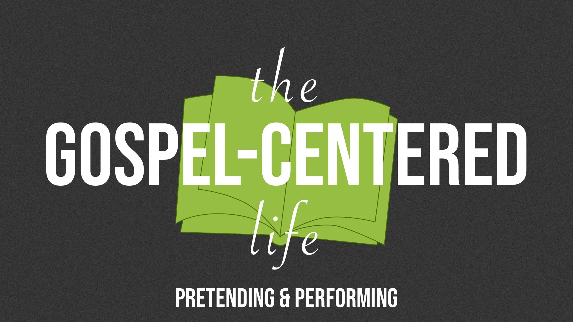 The Gospel-Centered Life: Pretending &amp; Performing