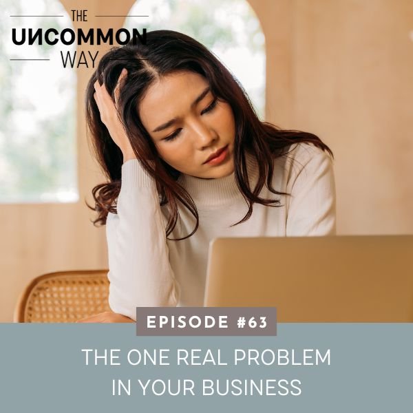 Ep #63: The ONE Real Problem in Your Business