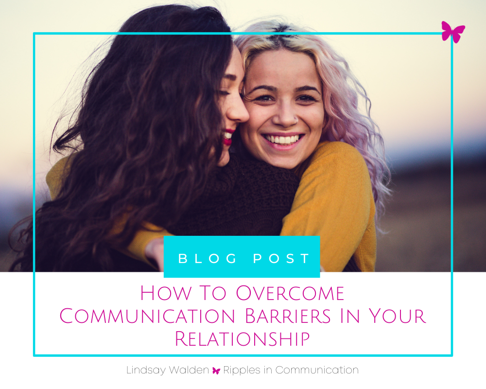 How To Overcome Communication Barriers In Your Relationship