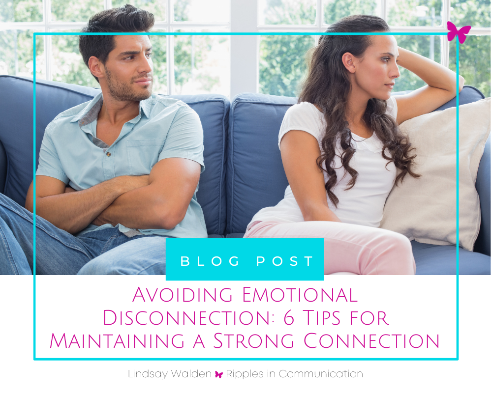 Avoiding Emotional Disconnection: 6 Tips for Maintaining a Strong Connection