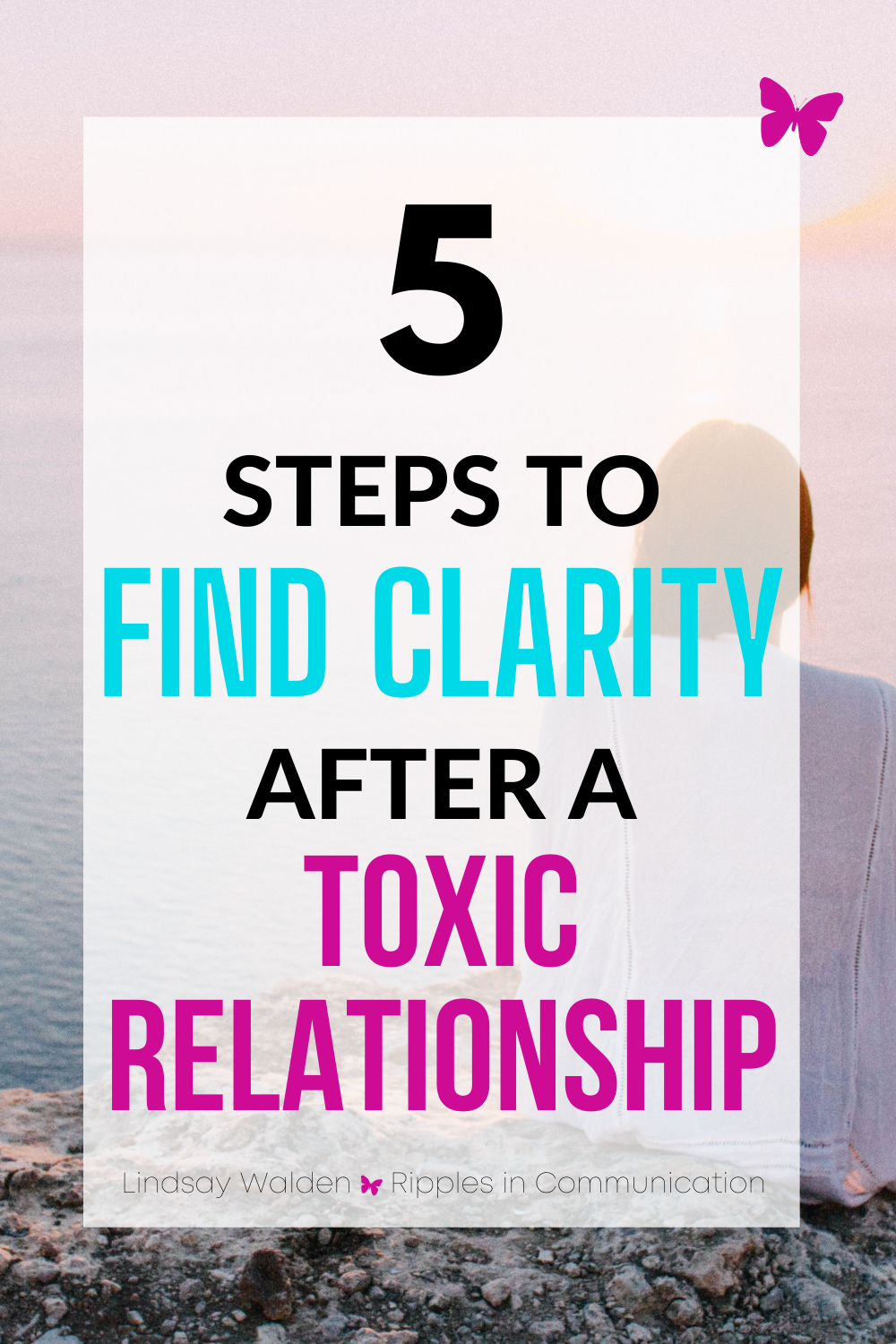 5 Steps to Find Clarity After a Toxic Relationship — Lindsay Walden
