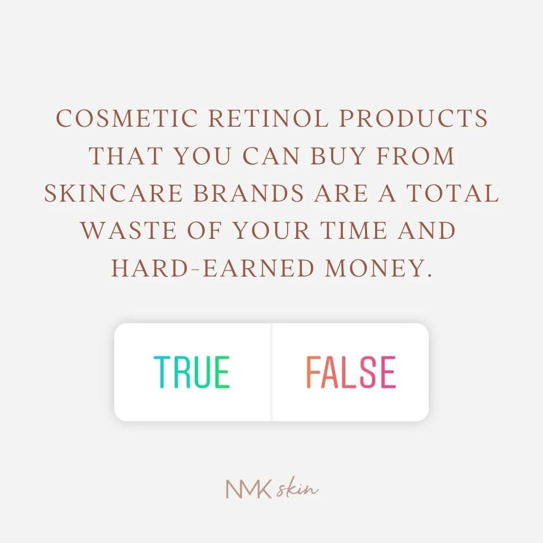 True or False: Cosmetic retinol products that you can buy from skincare brands are a total waste of your time and  hard-earned money.