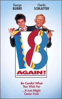 18 Again! Director: Paul Flaherty Producer: New World Productions; Anchor Bay Starring: George Burns, Charlie Schlatter