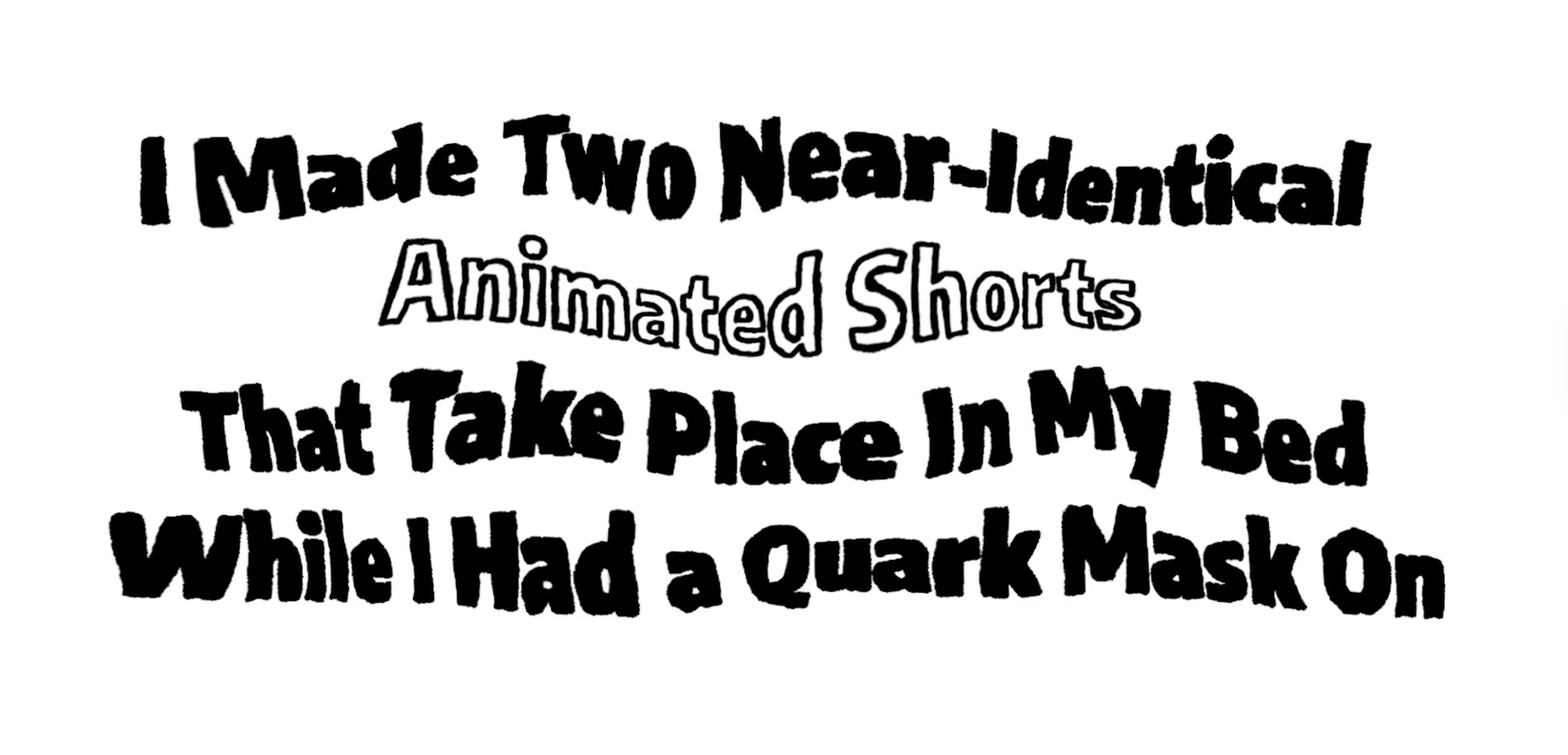 I Made Two Near-Identical Animated Shorts That Take Place In My Bed While I Had A Quark Mask On (2026)