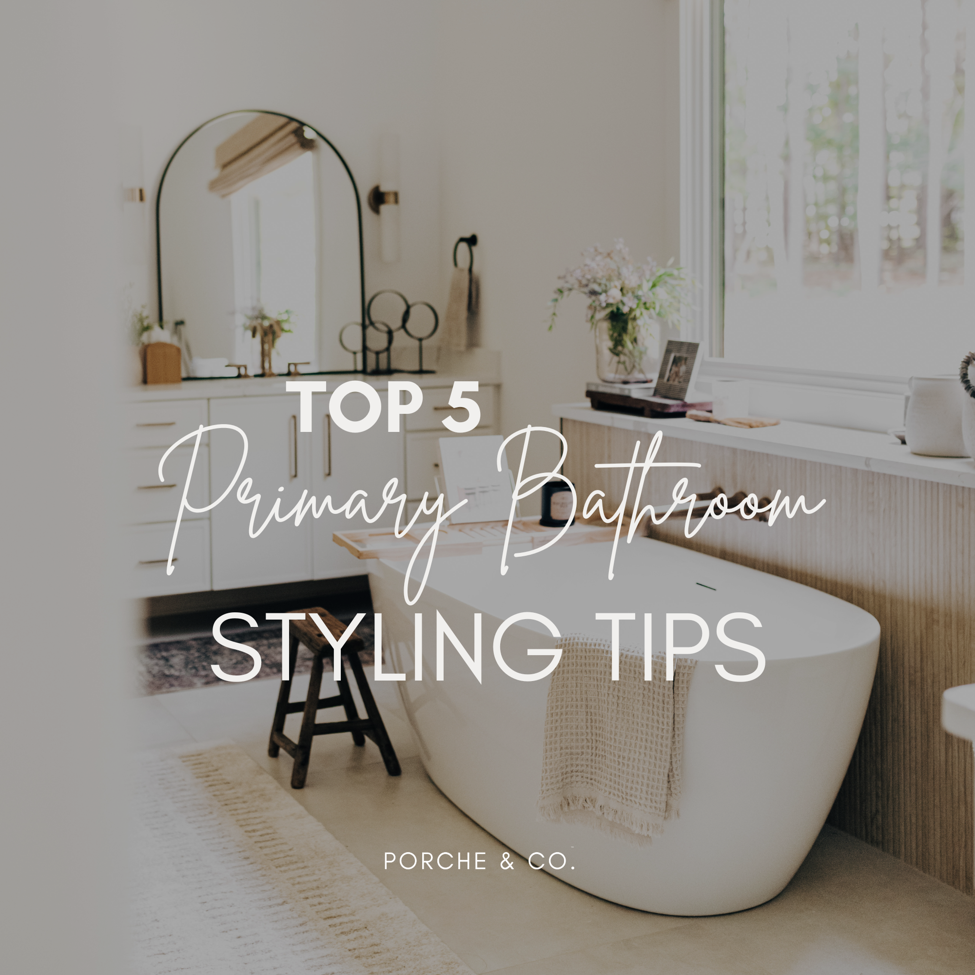 Top 5 Primary Bathroom Styling Tips from the Porche &amp; Co. Interior Design Team