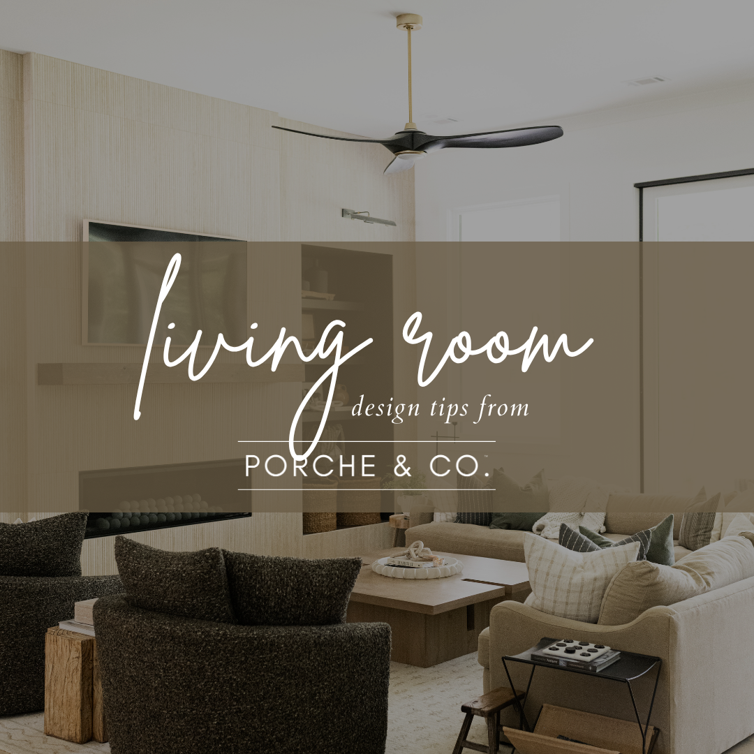 Top 5 Living Room Design Tips from Porche &amp; Co.