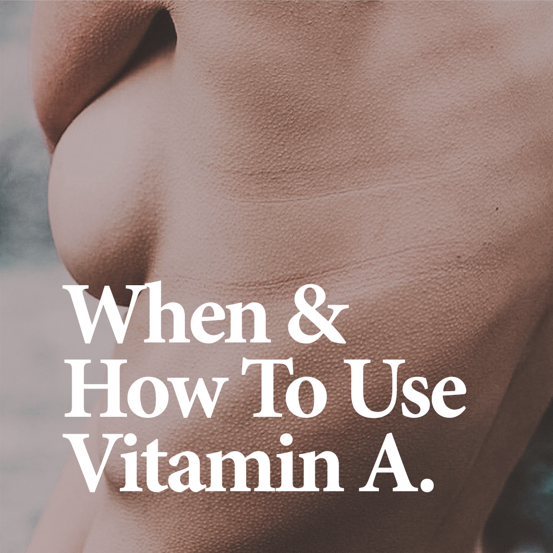 RELATED Discover how and when to introduce Vitamin A (Retinol) into your routine.