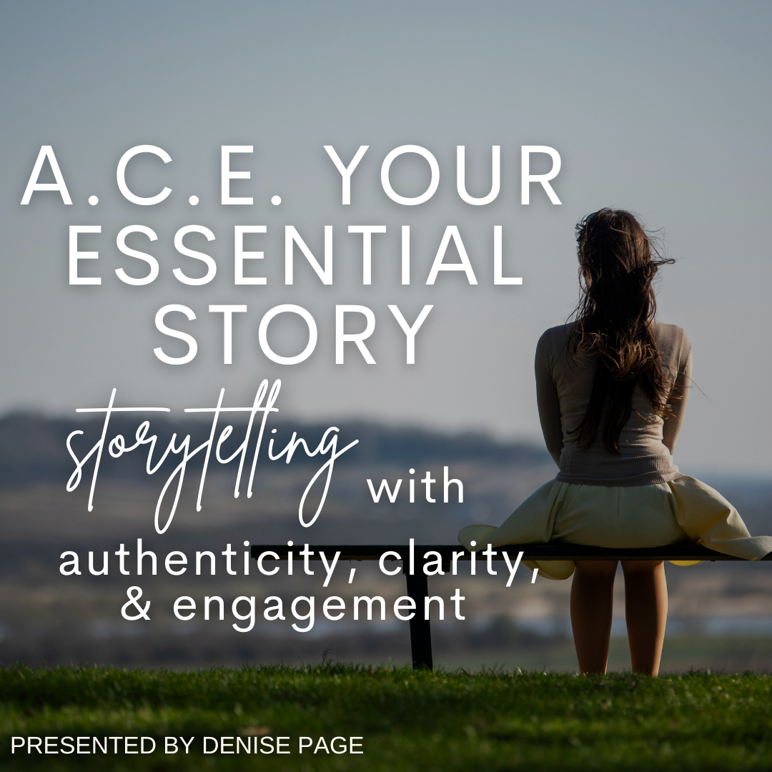 A.C.E. Your Essential Story - Storytelling with Authenticity, Clarity, and Engagement