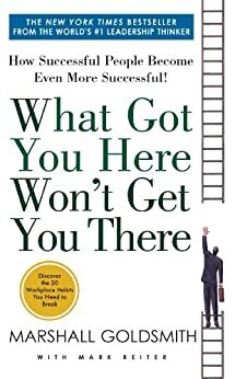 What Got You Here Won't Get You There by Marshall Goldsmith