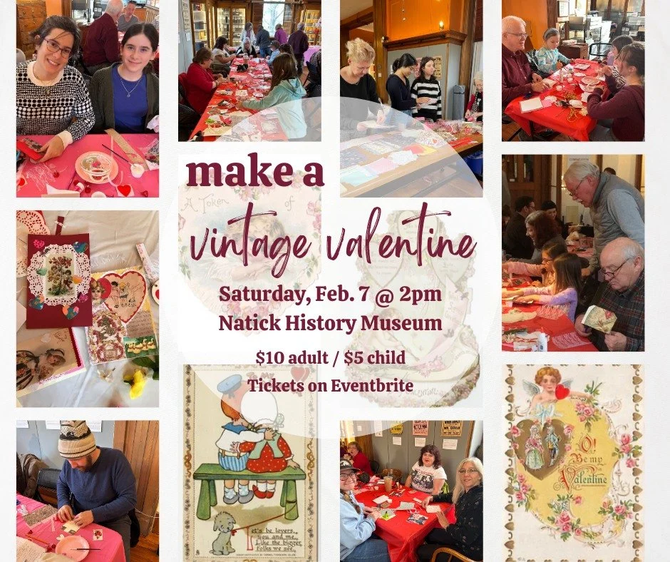 Join us to make a vintage valentine at the Natick History Museum on Sat. Feb 7. We'll supply the trimmings; you bring the valentine cheer. :) This event is for all ages. Get your tickets on Eventbrite. See you there! 

https://www.eventbrite.com/e/ma