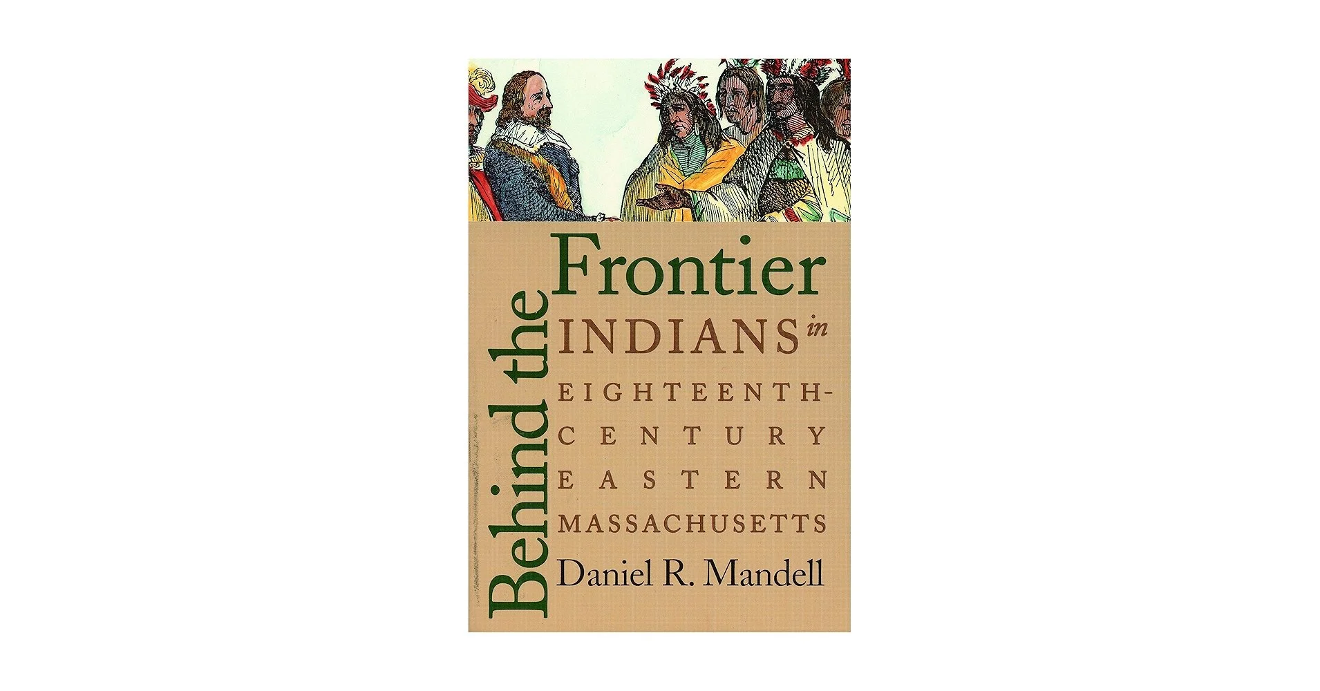 Behind the Frontier: Indians in Eighteenth-Century Eastern Massachusetts by Daniel Mandell