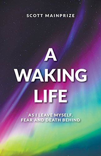 A Waking Life-As I Leave Myself, Fear and Death Behind