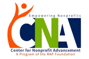 CENTER FOR NONPROFIT ADVANCEMENT The RAP Foundation's Center for Nonprofit Advancement (CNA) is a nonprofit community resource center focused on increasing the capacity of organizations to be more effective in identifying, addressing, and sustaining the solutions they work so hard to provide every day. CNA is charged with helping nonprofits of any size develop the skills and acumen they need to meet the needs of the diverse communities they serve and to help these organizations ensure they are effective in having the impact they were funded to achieve. Website