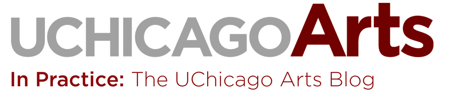In Practice: The Official University of Chicago Arts Blog
