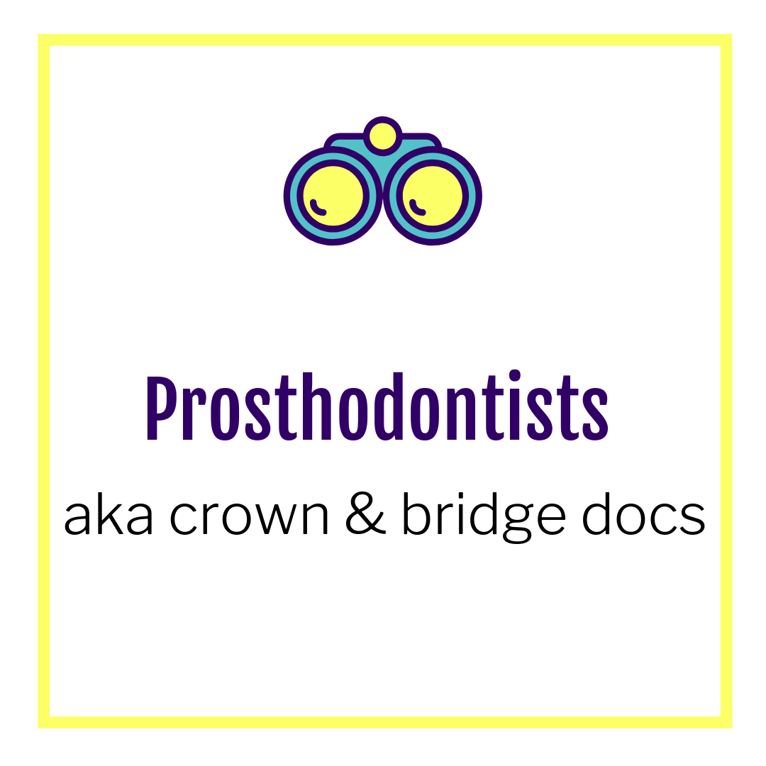 Prosthodontists aka crown and bridge doctors