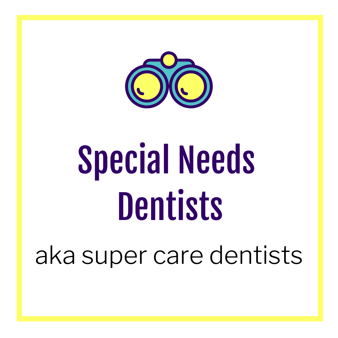Special Needs Dentists aka super care dentists
