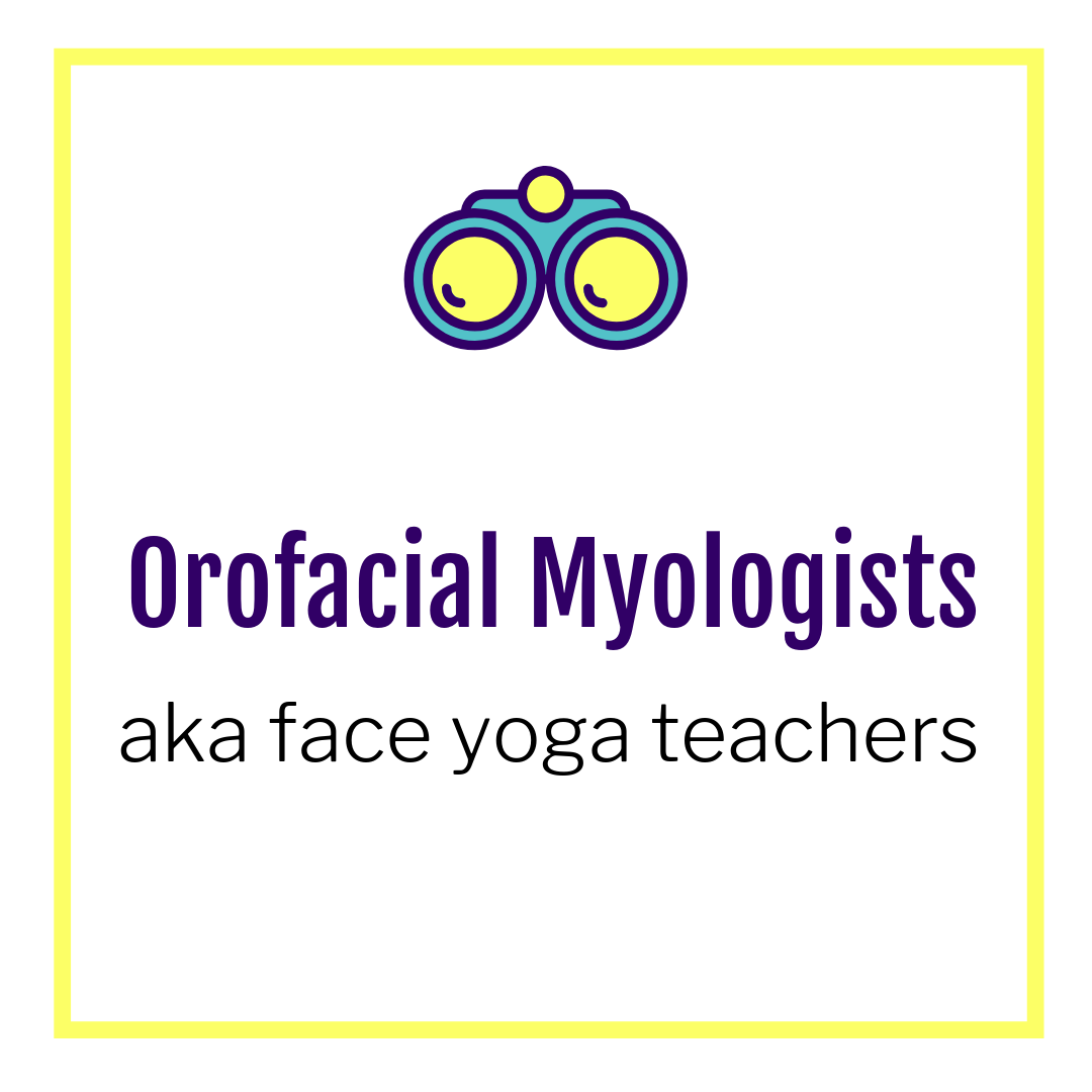 Orofacial Myologists aka face yoga teachers