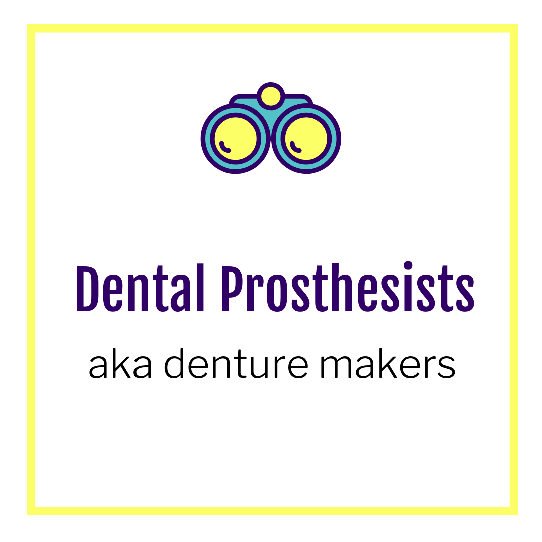 Dental Prosthesists aka denture makers