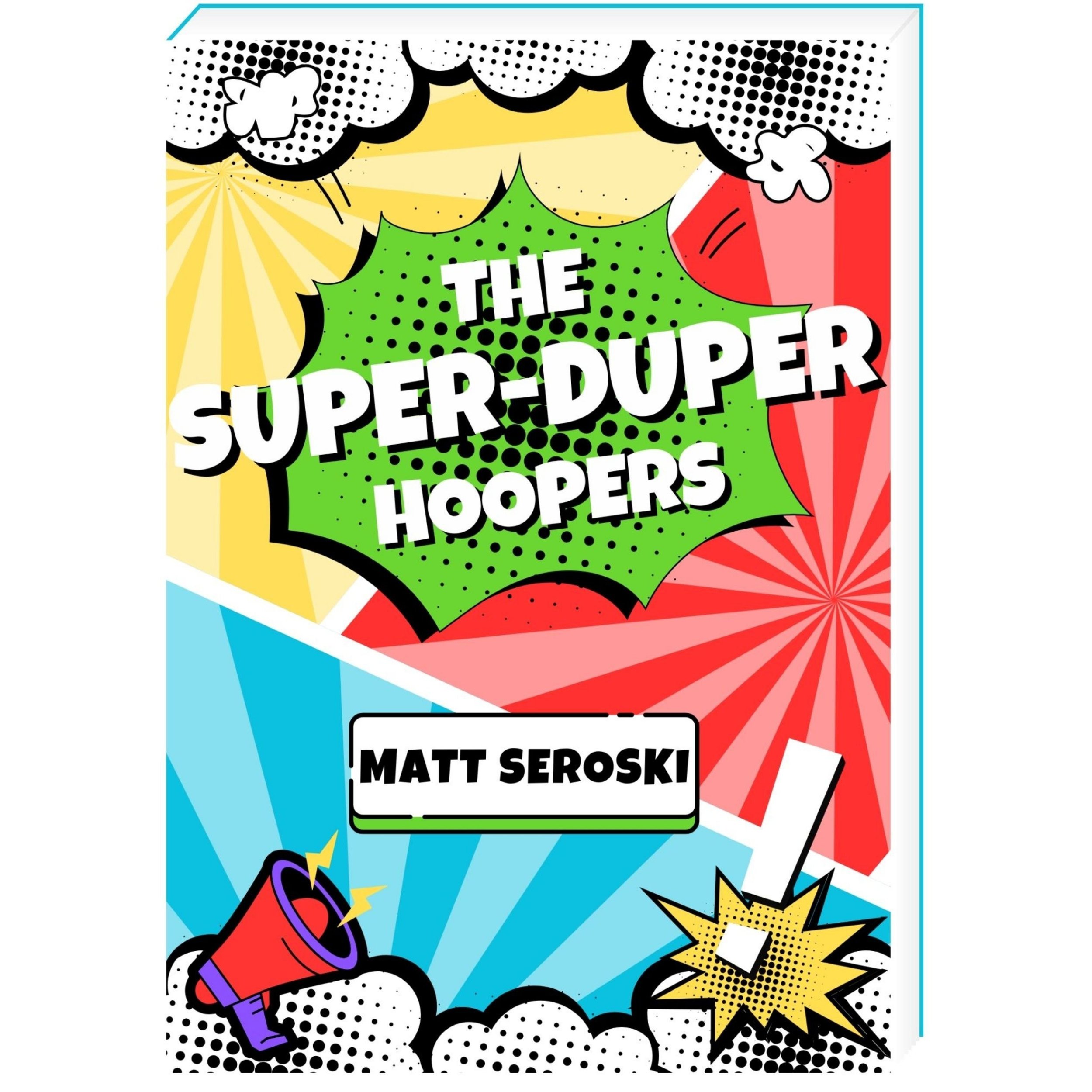 Matt Seroski, Matthew Seroski, The Super-Duper Hoopers, Book, Novel, Author, Writer, Publishing, Illustrated, Early Readers