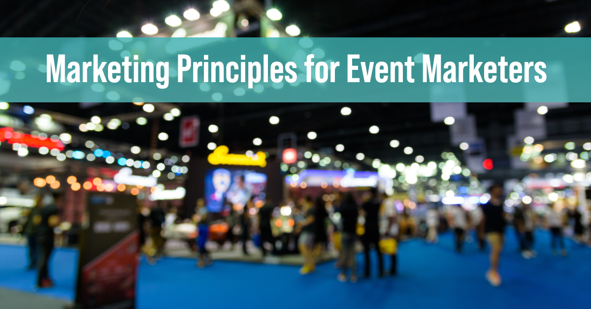Marketing Principles for Event Marketers: Foundational Frameworks to Build an Event Strategy for Stronger Measurement