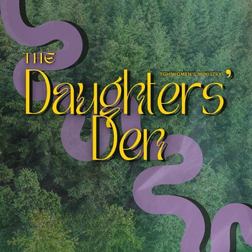 TGH Women's Ministry Presents Daughter's Den